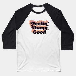 Feelin' damn good! Baseball T-Shirt